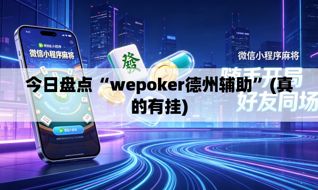 今日盘点“wepoker德州辅助”(真的有挂)