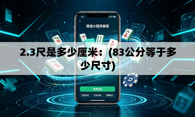 2.3尺是多少厘米:(83公分等于多少尺寸) 2.3尺是多少厘米:(83公分等于多少尺寸)