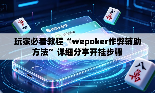 玩家必看教程“wepoker作弊辅助方法”详细分享开挂步骤