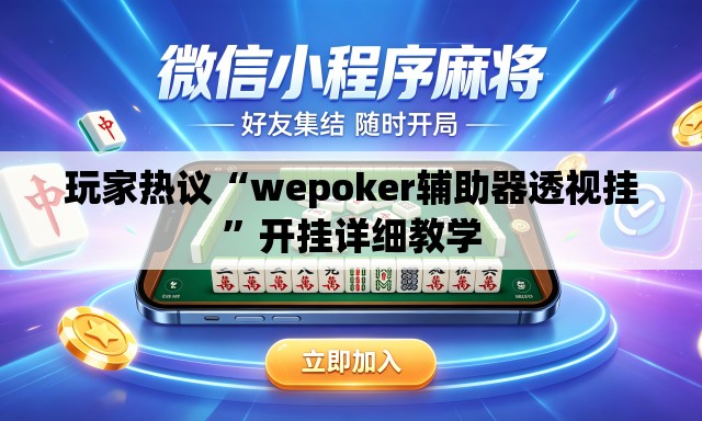 玩家热议“wepoker辅助器透视挂”开挂详细教学