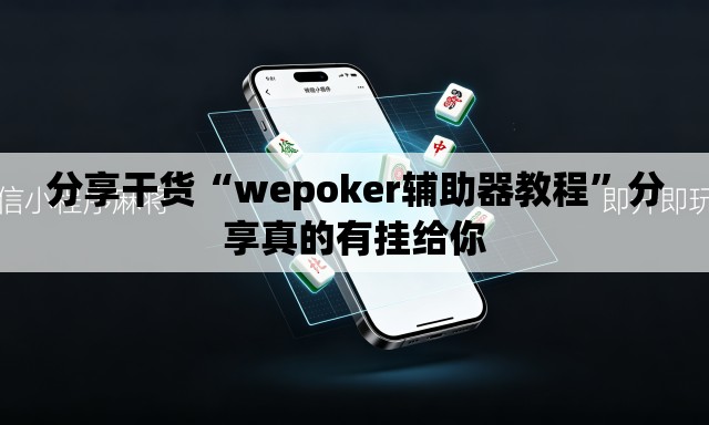分享干货“wepoker辅助器教程”分享真的有挂给你
