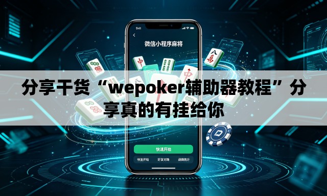 分享干货“wepoker辅助器教程”分享真的有挂给你