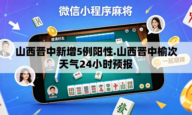 山西晋中新增5例阳性.山西晋中榆次天气24小时预报