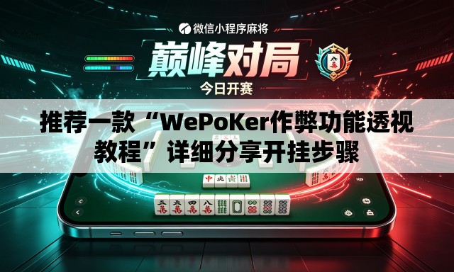 推荐一款“WePoKer作弊功能透视教程	”详细分享开挂步骤