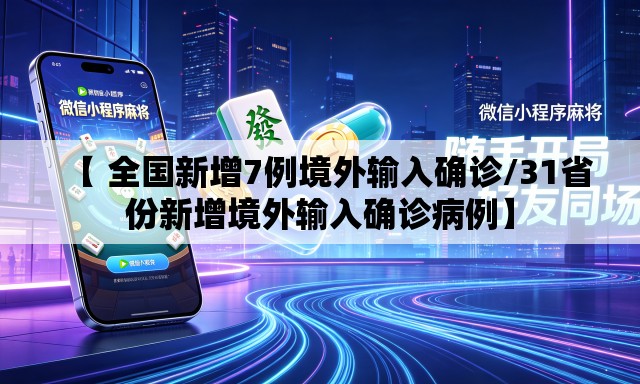 【 全国新增7例境外输入确诊/31省份新增境外输入确诊病例】 【 全国新增7例境外输入确诊/31省份新增境外输入确诊病例】