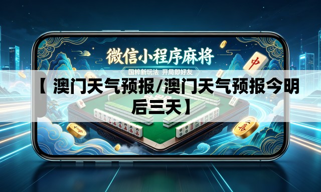 【 澳门天气预报/澳门天气预报今明后三天】 【 澳门天气预报/澳门天气预报今明后三天】