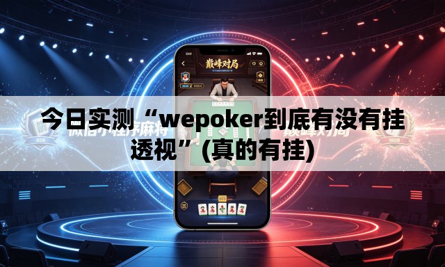 今日实测“wepoker到底有没有挂透视”(真的有挂)