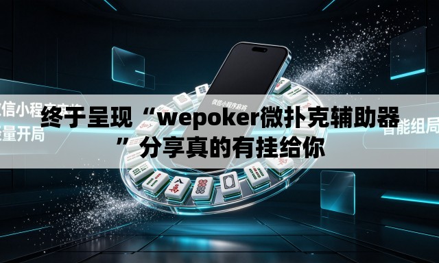 终于呈现“wepoker微扑克辅助器	”分享真的有挂给你