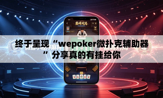 终于呈现“wepoker微扑克辅助器”分享真的有挂给你
