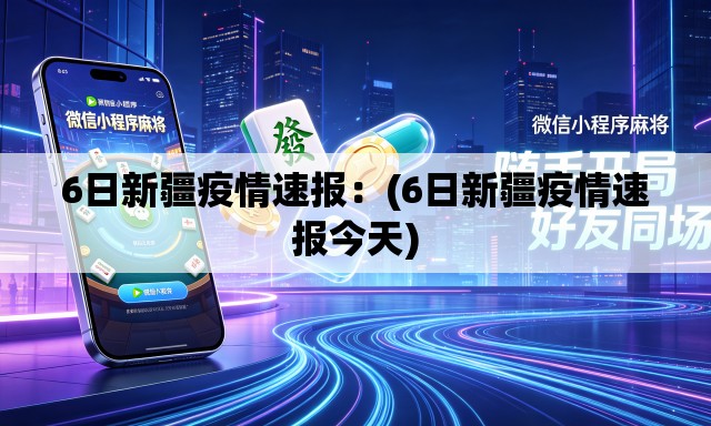 6日新疆疫情速报:(6日新疆疫情速报今天) 6日新疆疫情速报:(6日新疆疫情速报今天)