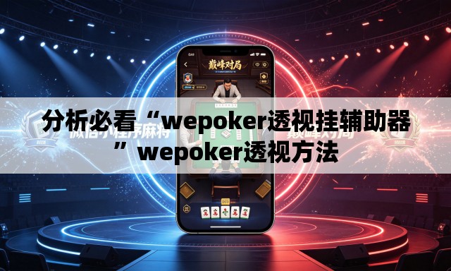 分析必看“wepoker透视挂辅助器”wepoker透视方法