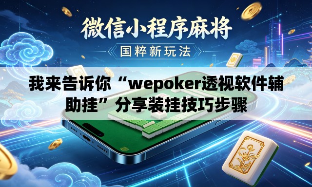 我来告诉你“wepoker透视软件辅助挂	”分享装挂技巧步骤