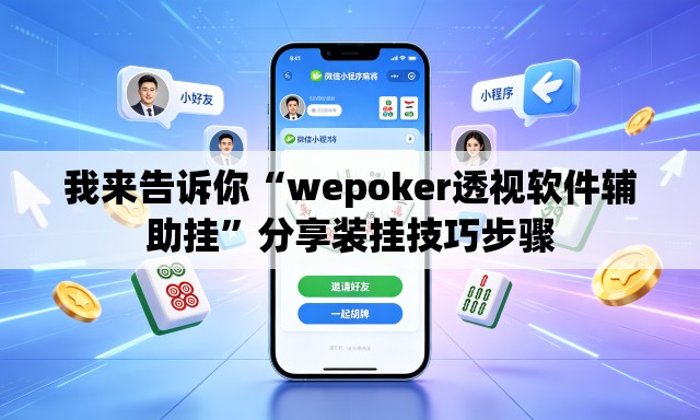 我来告诉你“wepoker透视软件辅助挂”分享装挂技巧步骤