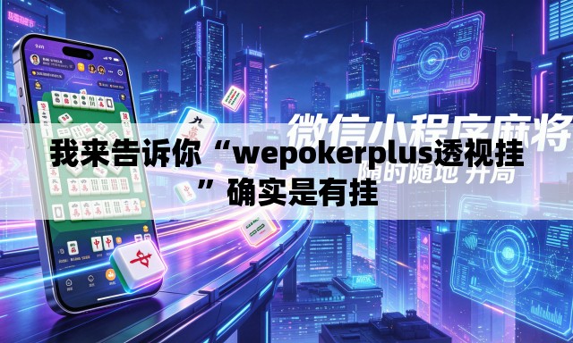 我来告诉你“wepokerplus透视挂”确实是有挂