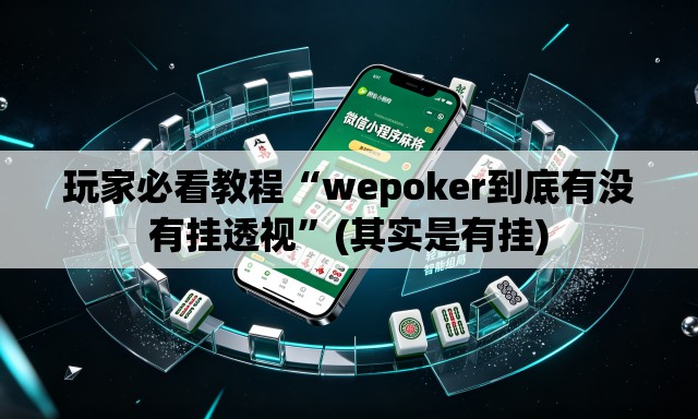 玩家必看教程“wepoker到底有没有挂透视”(其实是有挂)