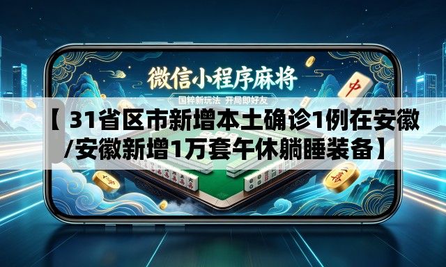 【 31省区市新增本土确诊1例在安徽/安徽新增1万套午休躺睡装备】