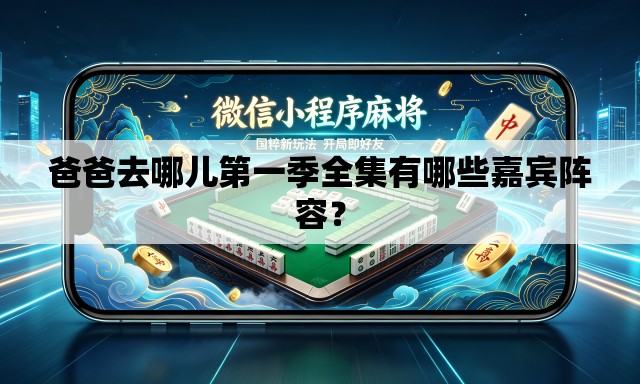 爸爸去哪儿第一季全集有哪些嘉宾阵容? 爸爸去哪儿第一季全集有哪些嘉宾阵容?
