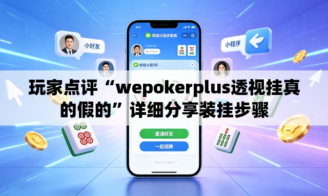 玩家点评“wepokerplus透视挂真的假的”详细分享装挂步骤