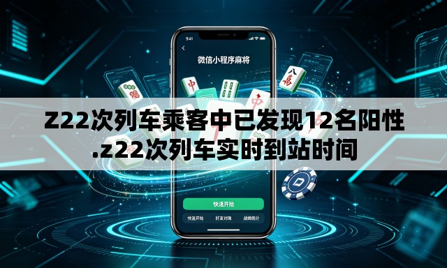 Z22次列车乘客中已发现12名阳性.z22次列车实时到站时间