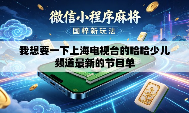 我想要一下上海电视台的哈哈少儿频道最新的节目单 我想要一下上海电视台的哈哈少儿频道最新的节目单
