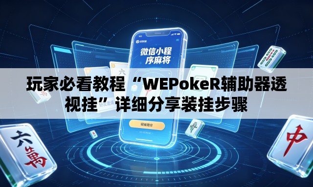 玩家必看教程“WEPokeR辅助器透视挂”详细分享装挂步骤