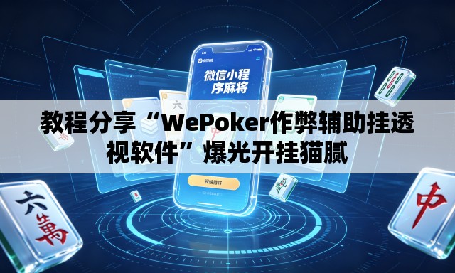 教程分享“WePoker作弊辅助挂透视软件”爆光开挂猫腻
