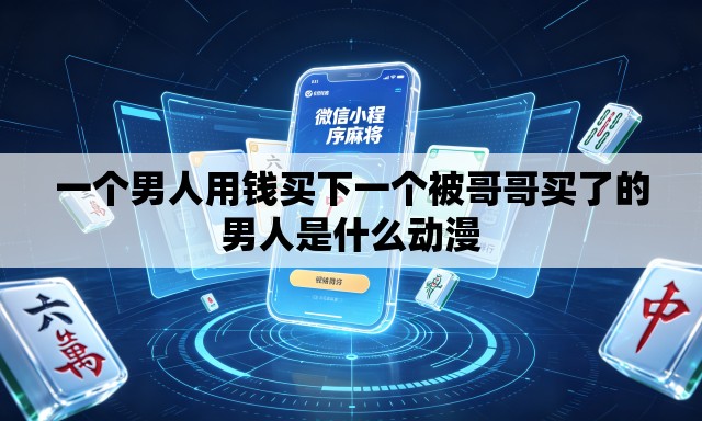 一个男人用钱买下一个被哥哥买了的男人是什么动漫 一个男人用钱买下一个被哥哥买了的男人是什么动漫