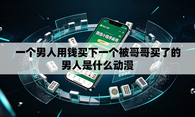 一个男人用钱买下一个被哥哥买了的男人是什么动漫 一个男人用钱买下一个被哥哥买了的男人是什么动漫