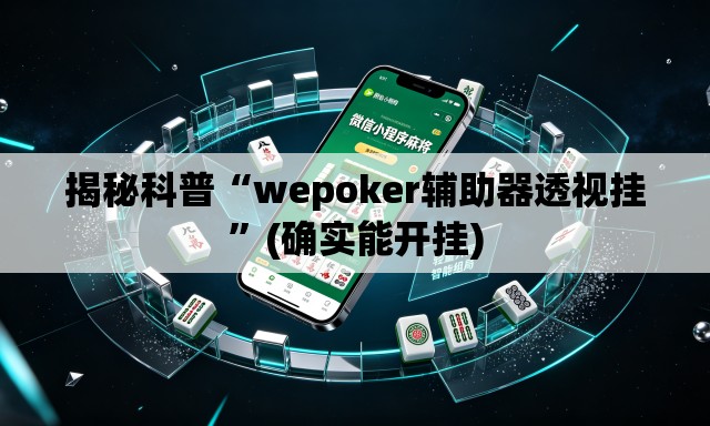 揭秘科普“wepoker辅助器透视挂”(确实能开挂)