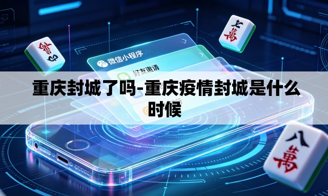  重庆封城了吗-重庆疫情封城是什么时候
