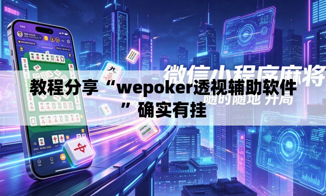 教程分享“wepoker透视辅助软件	”确实有挂