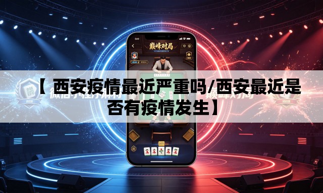 【 西安疫情最近严重吗/西安最近是否有疫情发生】 【 西安疫情最近严重吗/西安最近是否有疫情发生】