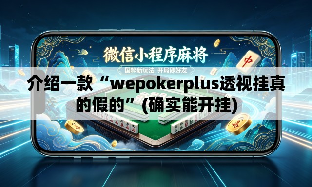介绍一款“wepokerplus透视挂真的假的”(确实能开挂)