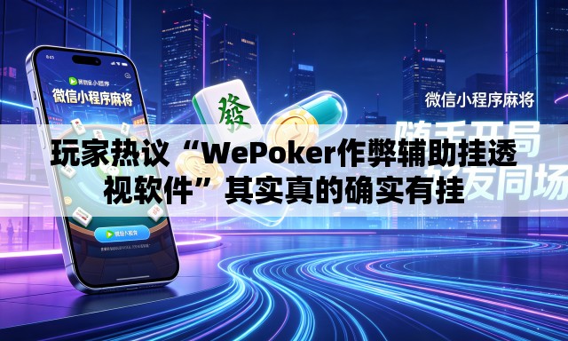 玩家热议“WePoker作弊辅助挂透视软件	”其实真的确实有挂