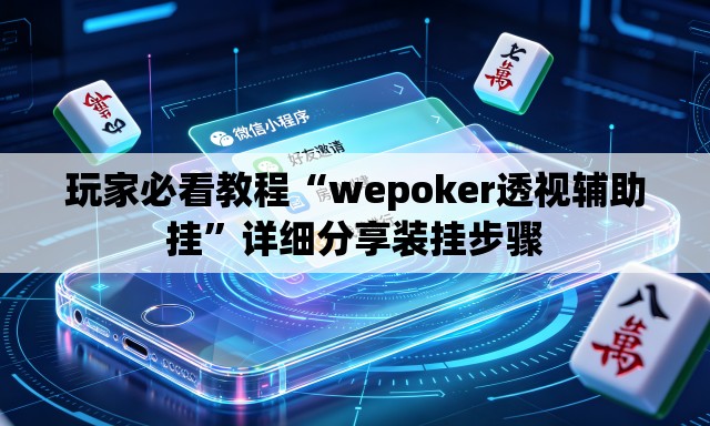 玩家必看教程“wepoker透视辅助挂”详细分享装挂步骤