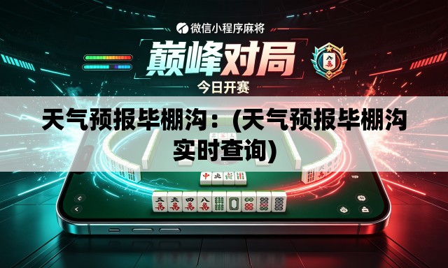 天气预报毕棚沟：(天气预报毕棚沟实时查询)