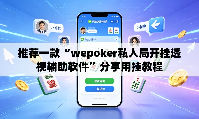 推荐一款“wepoker私人局开挂透视辅助软件	”分享用挂教程