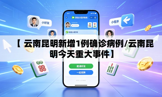 【 云南昆明新增1例确诊病例/云南昆明今天重大事件】 【 云南昆明新增1例确诊病例/云南昆明今天重大事件】