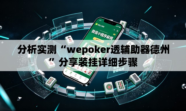 分析实测“wepoker透辅助器德州”分享装挂详细步骤