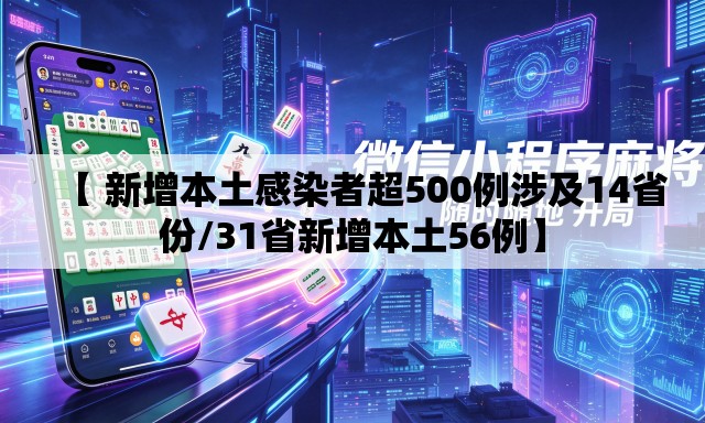 【 新增本土感染者超500例涉及14省份/31省新增本土56例】 【 新增本土感染者超500例涉及14省份/31省新增本土56例】