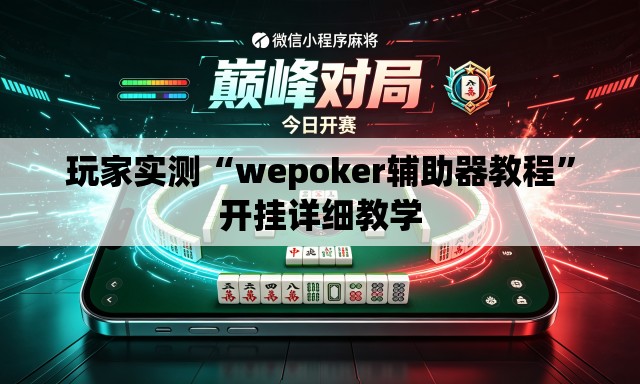 玩家实测“wepoker辅助器教程	”开挂详细教学