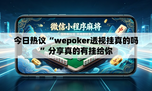 今日热议“wepoker透视挂真的吗”分享真的有挂给你