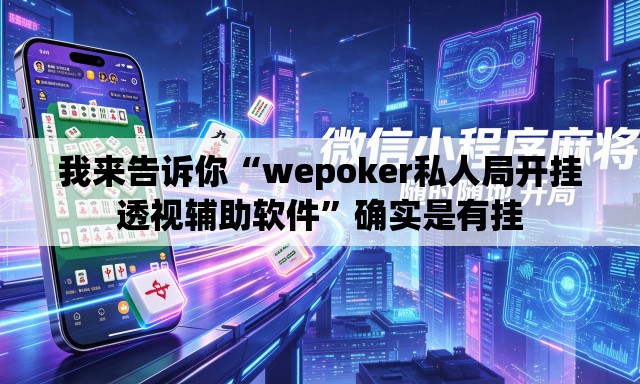 我来告诉你“wepoker私人局开挂透视辅助软件	”确实是有挂