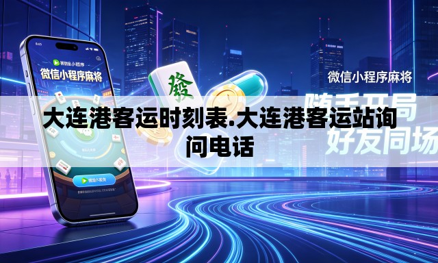 大连港客运时刻表.大连港客运站询问电话