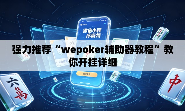 强力推荐“wepoker辅助器教程	”教你开挂详细