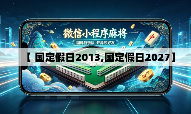 【 国定假日2013,国定假日2027】 【 国定假日2013,国定假日2027】
