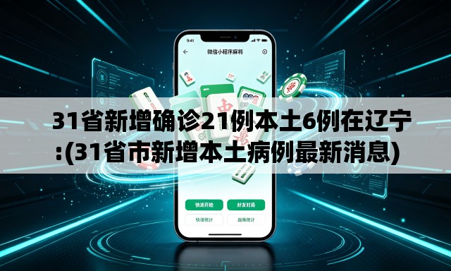   31省新增确诊21例本土6例在辽宁:(31省市新增本土病例最新消息)