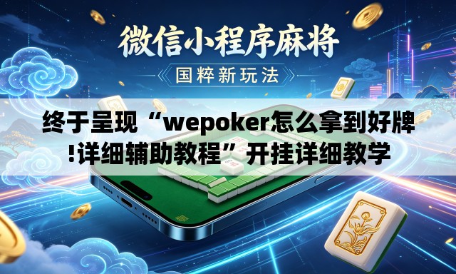 终于呈现“wepoker怎么拿到好牌!详细辅助教程”开挂详细教学