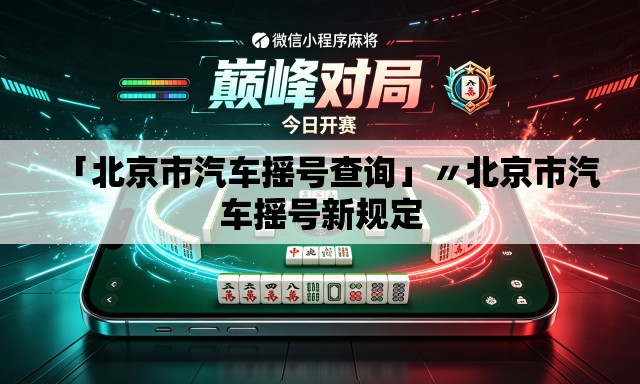 「北京市汽车摇号查询」〃北京市汽车摇号新规定 「北京市汽车摇号查询」〃北京市汽车摇号新规定