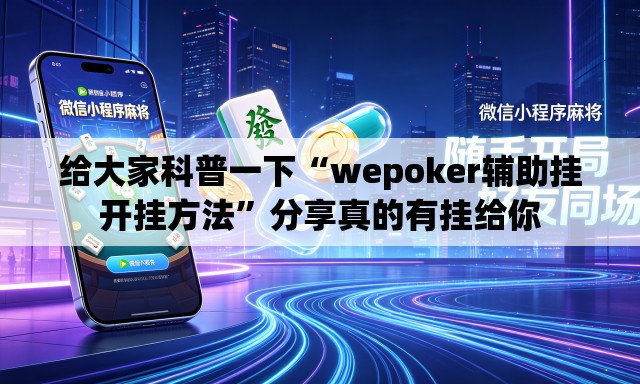 给大家科普一下“wepoker辅助挂开挂方法”分享真的有挂给你